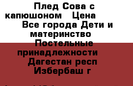 Плед Сова с капюшоном › Цена ­ 2 200 - Все города Дети и материнство » Постельные принадлежности   . Дагестан респ.,Избербаш г.